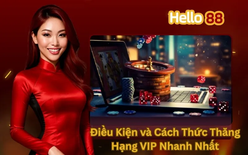 Điều Kiện và Cách Thức Thăng Hạng VIP Nhanh Nhất