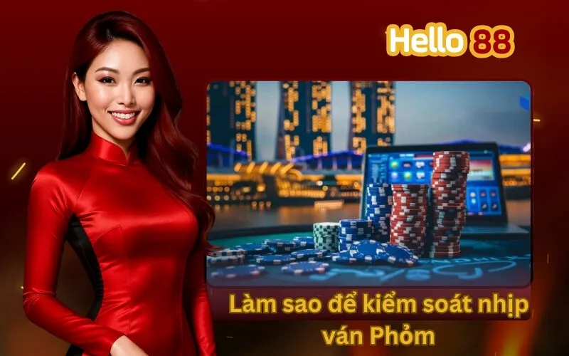 Làm sao để kiểm soát nhịp ván Phỏm